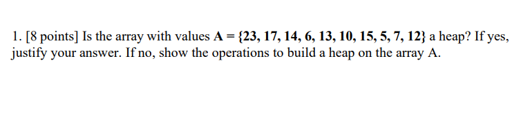 Solved 1. [8 points] Is the array with values A = {23, 17, | Chegg.com
