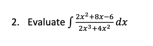 Solved Evaluate ∫﻿﻿2x2+8x-62x3+4x2dx | Chegg.com