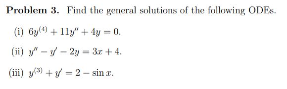 Problem 3. Find the general solutions of the following ODEs. (i) \( 6 y^{(4)}+11 y^{\prime \prime}+4 y=0 \). (ii) \( y^{\prim