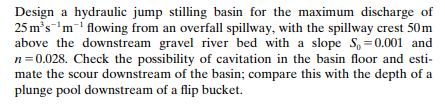 Solved Design a hydraulic jump stilling basin for the | Chegg.com