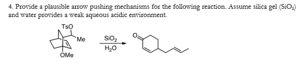 4. Provide a plausible arrow pushing mechanisms for the following reaction. Assume silica gel \( \left(\mathrm{SiO}_{2}\right