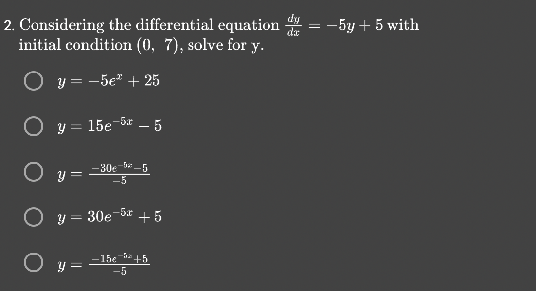 2. Considering the differential equation \( \frac{d y}{d x}=-5 y+5 \) with initial condition \( (0,7) \), solve for \( y \).