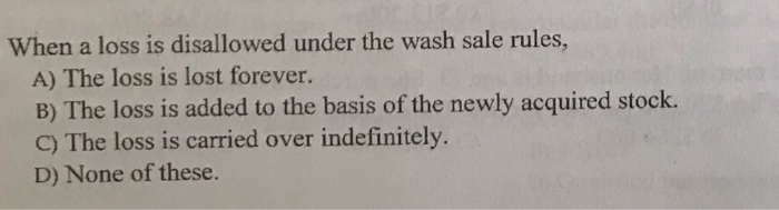 Solved When A Loss Is Disallowed Under The Wash Sale Rules, | Chegg.com