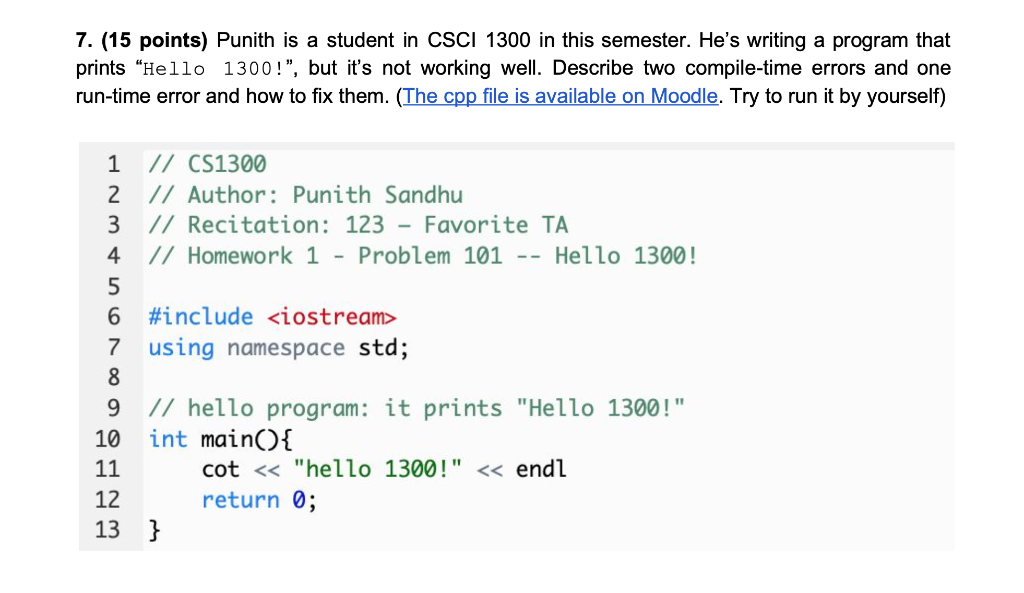 7. (15 points) Punith is a student in CSCI 1300 in this semester. Hes writing a program that prints Hello 1300!, but its