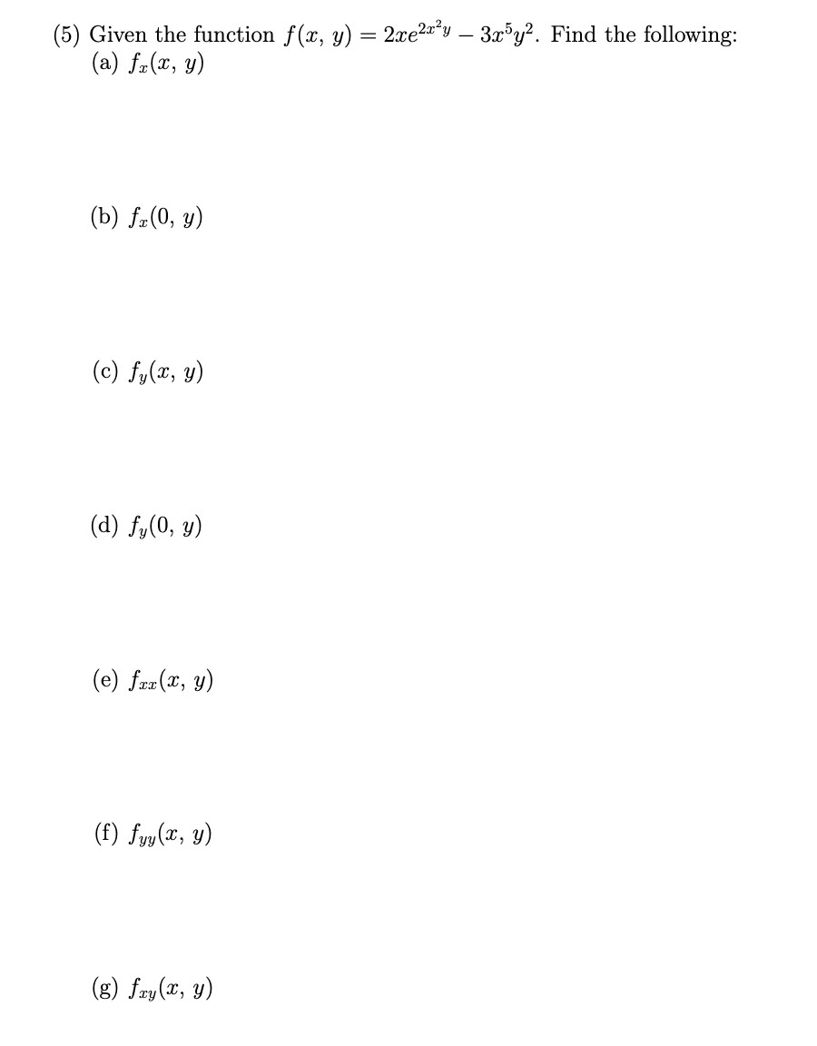 (5) Given the function \( f(x, y)=2 x e^{2 x^{2} y}-3 x^{5} y^{2} \). Find the following: (a) \( f_{x}(x, y) \) (b) \( f_{x}(