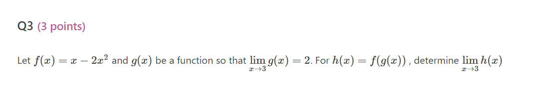 Let \( f(x)=x-2 x^{2} \) and \( g(x) \) be a function so that \( \lim _{x \rightarrow 3} g(x)=2 \). For \( h(x)=f(g(x)) \), d
