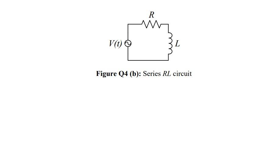 Solved (b) A series RL circuit is shown in Figure Q4 (b) | Chegg.com