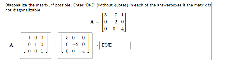 Solved Diagonalize the matrix, if possible. Enter "DNE" | Chegg.com