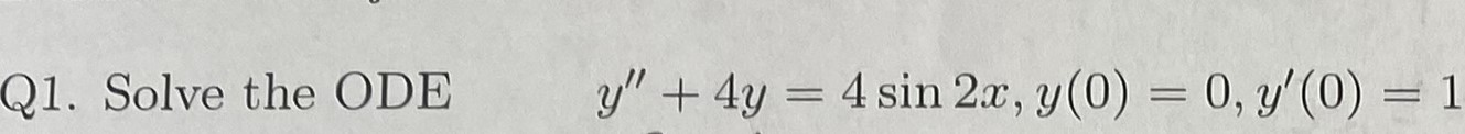 Solved Q1. Solve the ODE y''+4y=4sin2x,y(0)=0,y'(0)=1 | Chegg.com