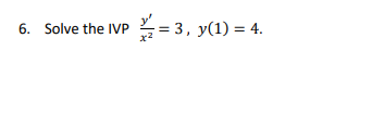 Solved 6. Solve the IVP x2y′=3,y(1)=4. | Chegg.com