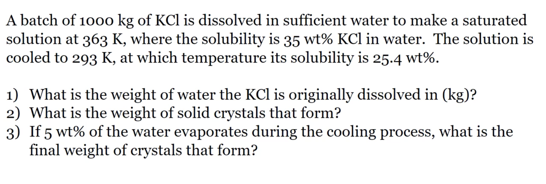 A batch of \( 1000 \mathrm{~kg} \) of \( \mathrm{KCl} \) is dissolved in sufficient water to make a saturated solution at \( 