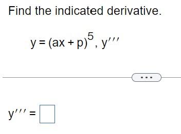 Find the indicated derivative. \[ y=(a x+p)^{5}, y^{\prime \prime \prime} \] \[ y^{\prime \prime \prime}= \]