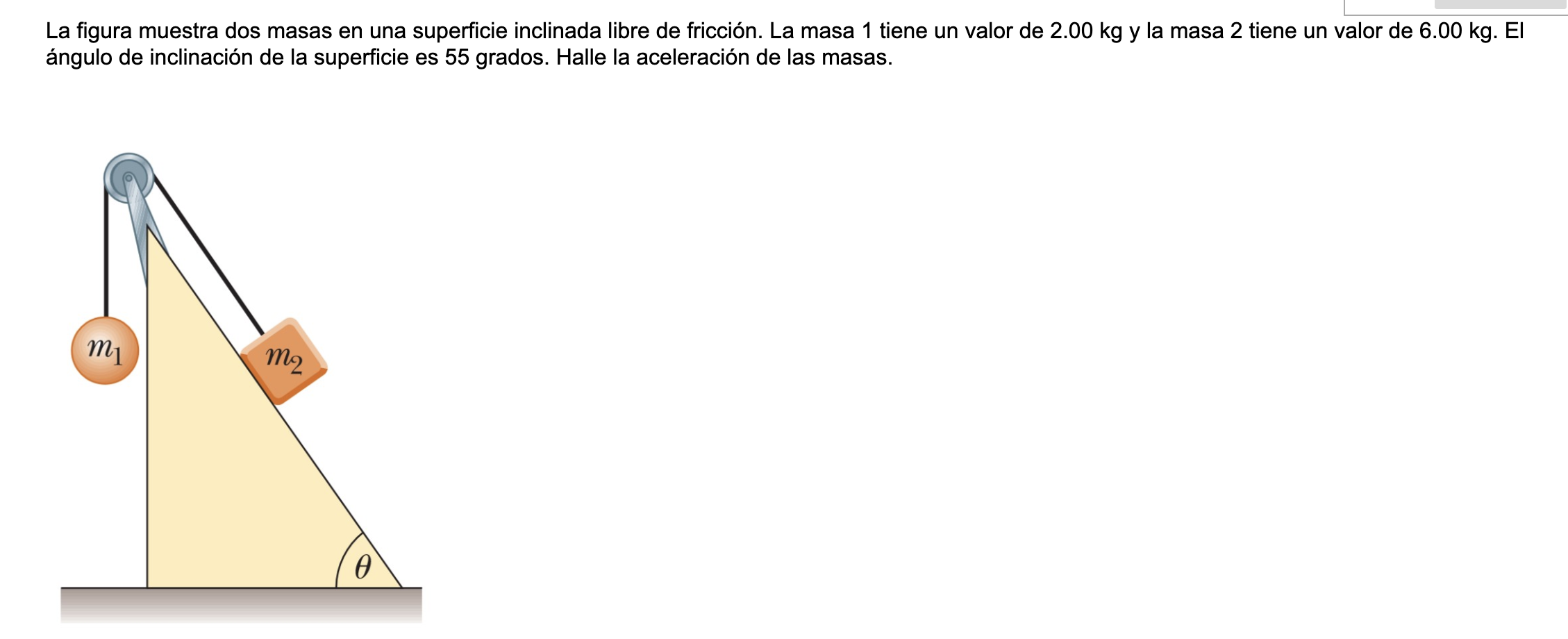 La figura muestra dos masas en una superficie inclinada libre de fricción. La masa 1 tiene un valor de \( 2.00 \mathrm{~kg} \