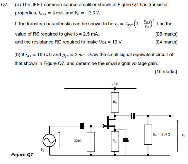 (a) The JFET common-source amplifier shown in Figure Q7 has transistor properties, \( I_{D S S}=6 m A \), and \( V_{P}=-3.5 \