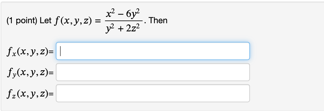 (1 point) Let \( f(x, y, z)=\frac{x^{2}-6 y^{2}}{y^{2}+2 z^{2}} \). Then \[ \begin{array}{l} f_{x}(x, y, z)= \\ f_{y}(x, y, z