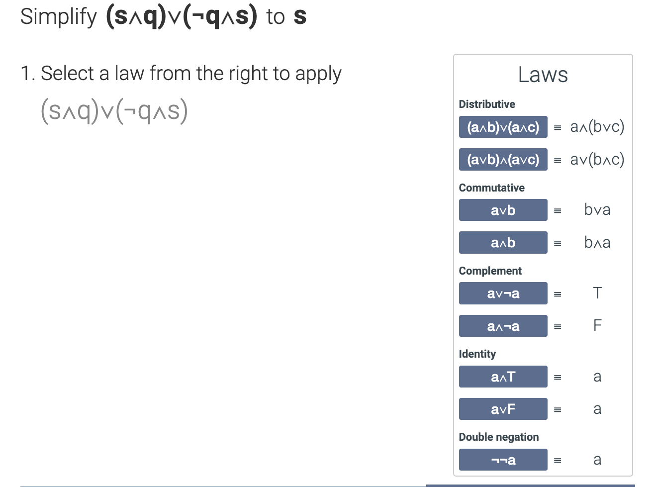 Solved Simplify ¬(q∨(p∧¬q)) to ¬q∧¬p 1. Select a next law | Chegg.com