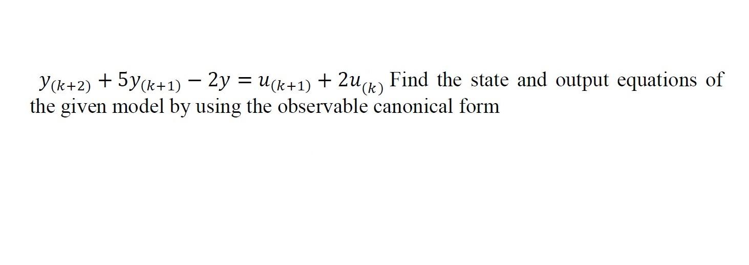 Solved Y(k+2) + 5y(k+1) - 2y = u(k+1) + 2u(k) Find the state | Chegg.com