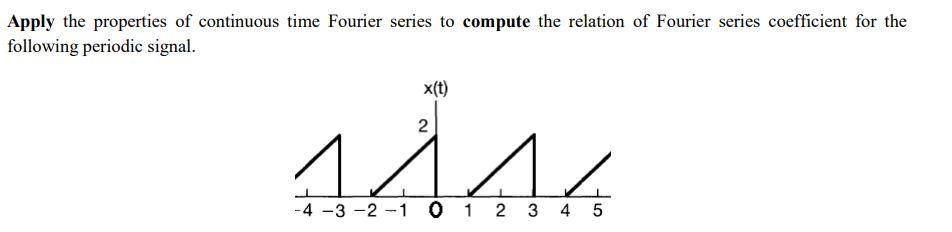 Solved Apply the properties of continuous time Fourier | Chegg.com