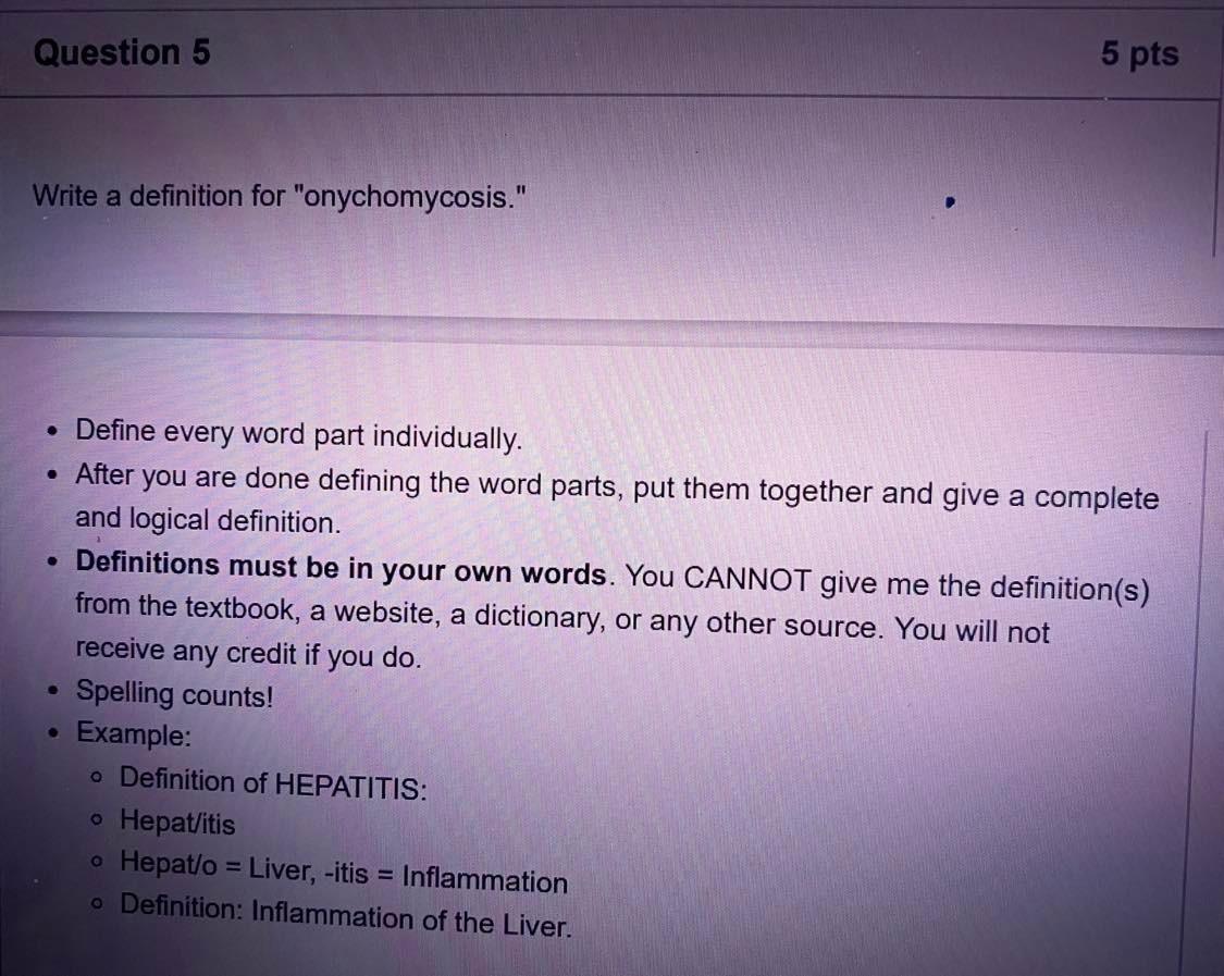 Question 5
5 pts
Write a definition for onychomycosis.
• Define every word part individually.
• After you are done defining