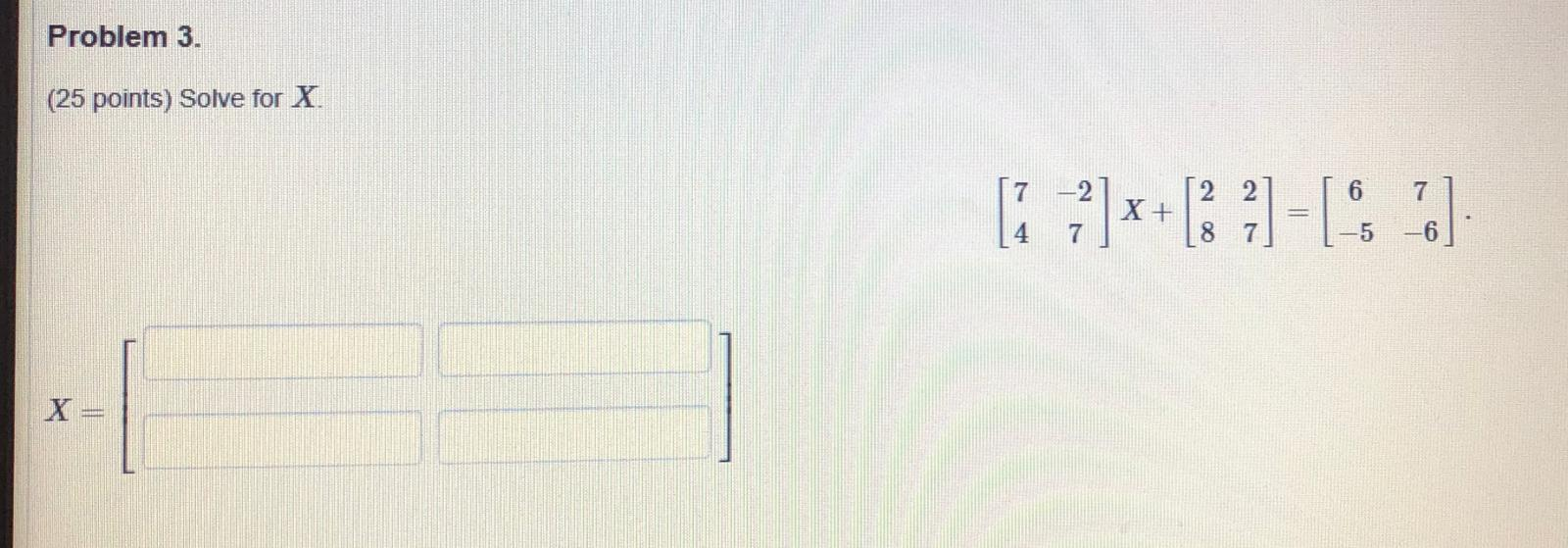 Solved Problem 3. (25 points) Solve for X _ --2 [2 2 6 7 X+ | Chegg.com