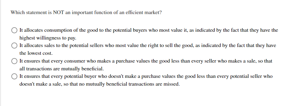 Which statement is NOT an important function of an efficient market?
It allocates consumption of the good to the potential bu