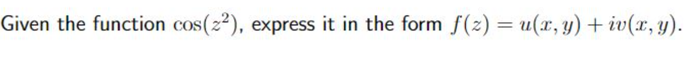 Given the function cos(22), express it in the form f(z) = u(x, y) + iv(x, y). = =