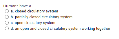 Solved Humans have a O a closed circulatory system b. Chegg