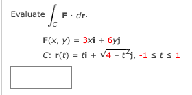 Evaluate el F. dr . F(x, y) = 3xi + 6yj (= C: r(t) = ti + V4-j,-1 sts1