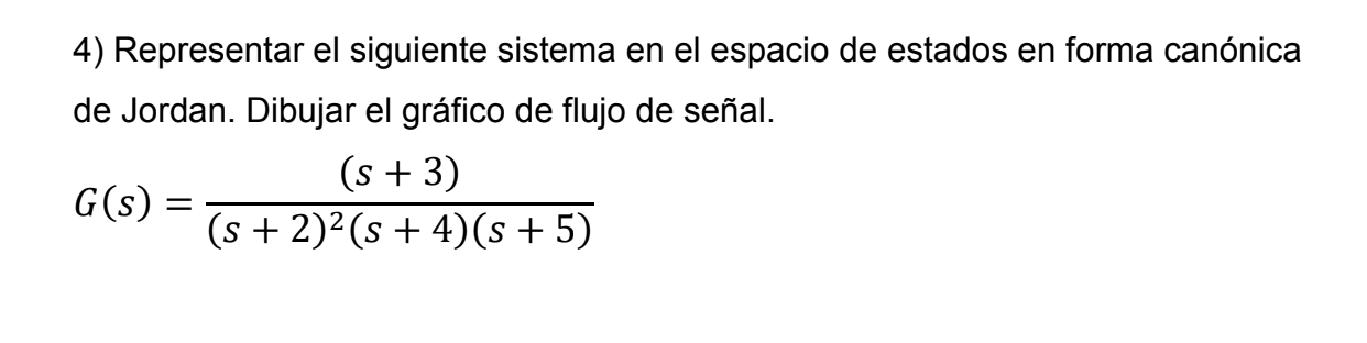 4) Representar el siguiente sistema en el espacio de estados en forma canónica de Jordan. Dibujar el gráfico de flujo de seña