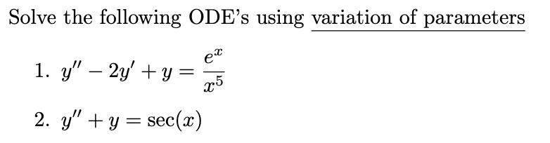 Solve the following ODEs using variation of parameters 1. \( y^{\prime \prime}-2 y^{\prime}+y=\frac{e^{x}}{x^{5}} \) 2. \( y