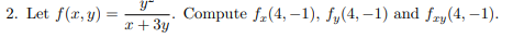 2. Let \( f(x, y)=\frac{y^{2}}{x+3 y} \). Compute \( f_{x}(4,-1), f_{y}(4,-1) \) and \( f_{x y}(4,-1) \).