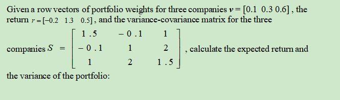 Solved Given a row vectors of portfolio weights for three Chegg