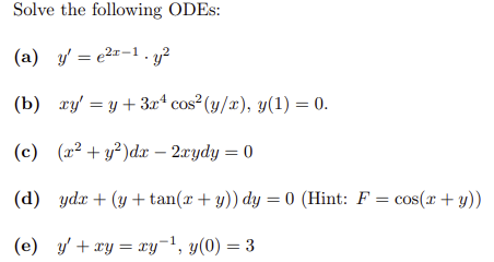 Solve the following ODEs: (a) \( y^{\prime}=e^{2 x-1} \cdot y^{2} \) (b) \( x y^{\prime}=y+3 x^{4} \cos ^{2}(y / x), y(1)=0 \