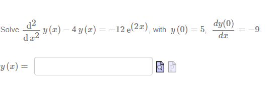 Solve \( \frac{\mathrm{d}^{2}}{\mathrm{~d} x^{2}} y(x)-4 y(x)=-12 \mathrm{e}^{(2 x)} \), with \( y(0)=5, \frac{d y(0)}{d x}=-