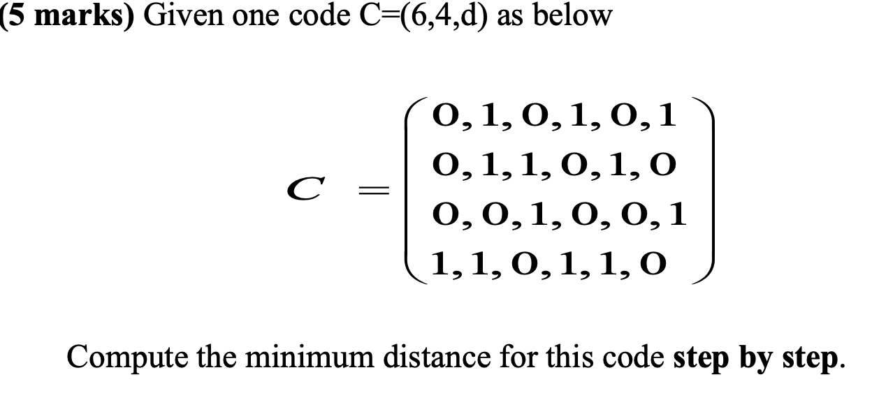 Solved (5 marks) Given one code C=(6,4,d) as below с = 0, 1, | Chegg.com