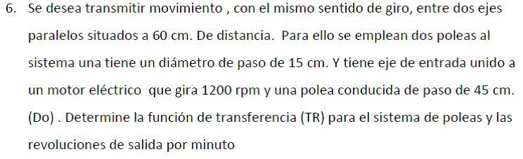 6. Se desea transmitir movimiento, con el mismo sentido de giro, entre dos ejes paralelos situados a \( 60 \mathrm{~cm} \). D