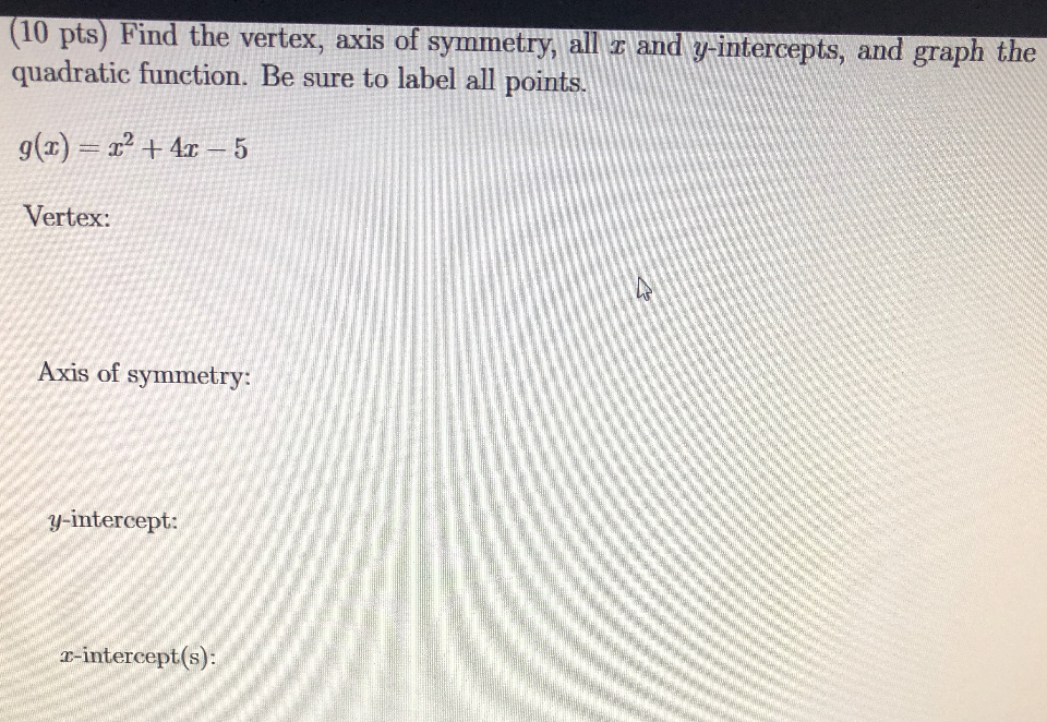 Solved (10 pts) Find the vertex, axis of symmetry, all I and | Chegg.com