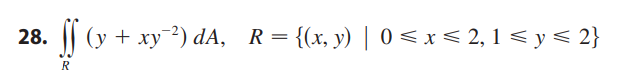 8. \( \iint_{R}\left(y+x y^{-2}\right) d A, \quad R=\{(x, y) \mid 0 \leqslant x \leqslant 2,1 \leqslant y \leqslant 2\} \)