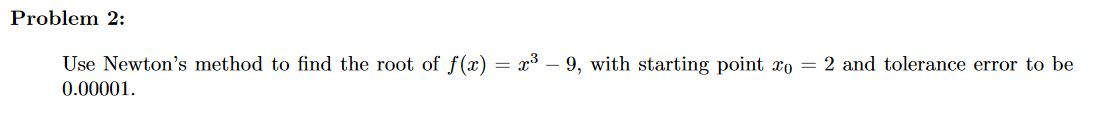 Solved Problem 2: Use Newton's method to find the root of | Chegg.com