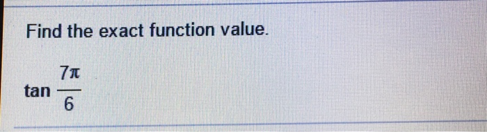 Solved Find the exact function value. tan 7 pi/6 | Chegg.com