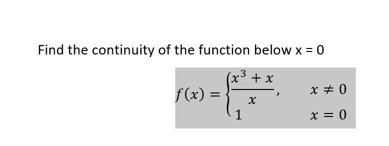 Solved Find the continuity of the function below x = 0 (x3 + | Chegg.com