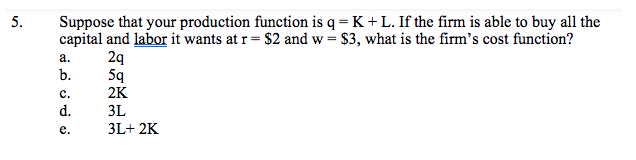 Solved Suppose that your production function is q = K+ L. If | Chegg.com