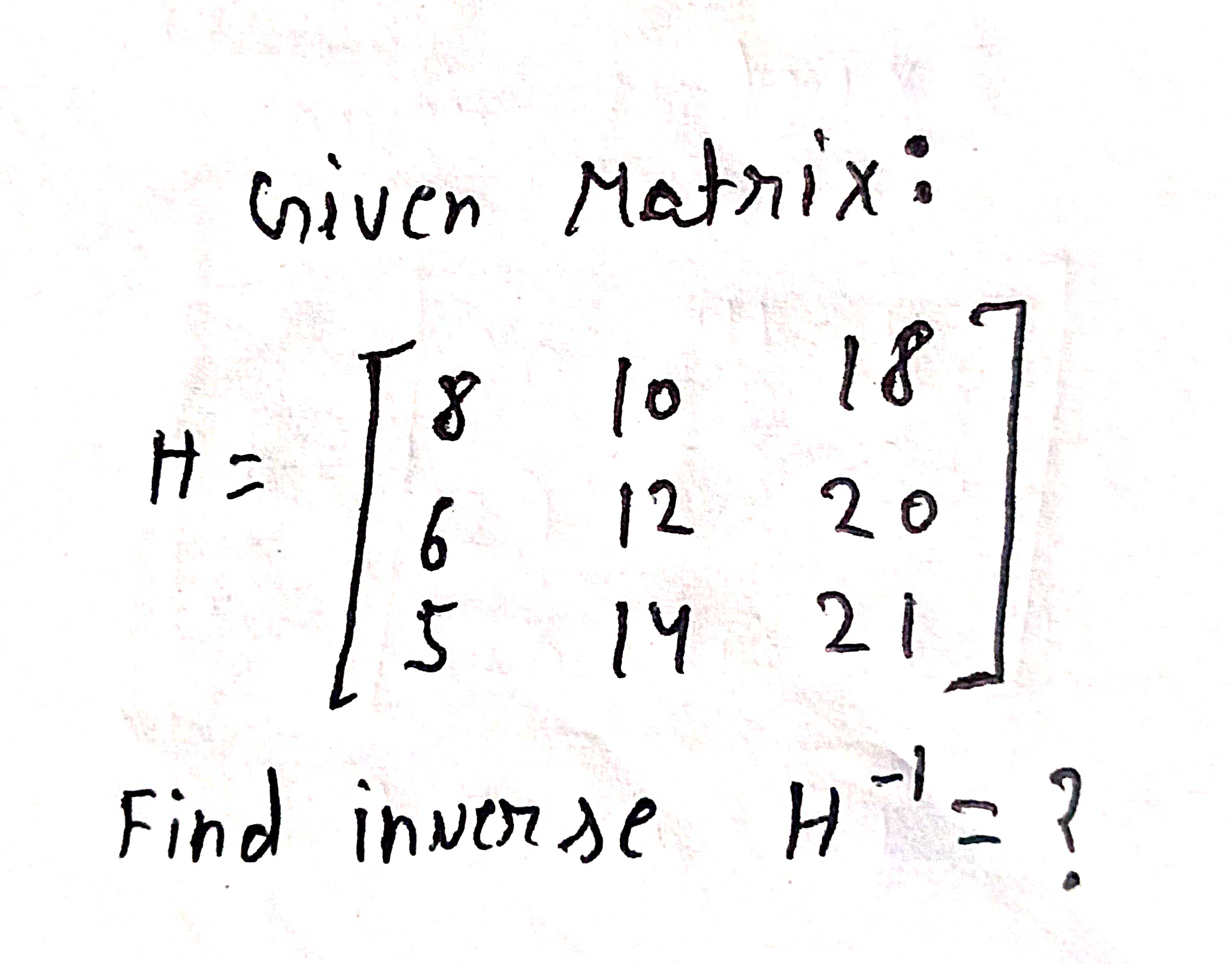Solved Given Matrix:H=[810186122051421]Find inverse H-1= ? | Chegg.com