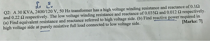 Solved A 30 KVA, 2400/120 V, 50 Hz transformer has a high | Chegg.com