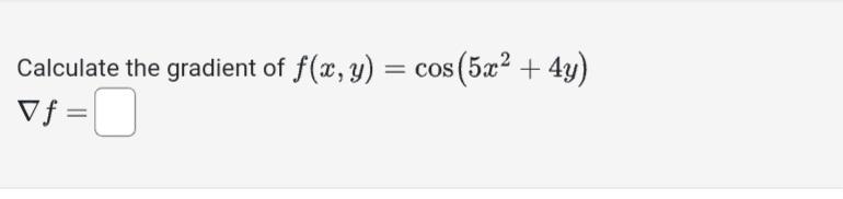 Calculate the gradient of \( f(x, y)=\cos \left(5 x^{2}+4 y\right) \) \[ \nabla f= \]