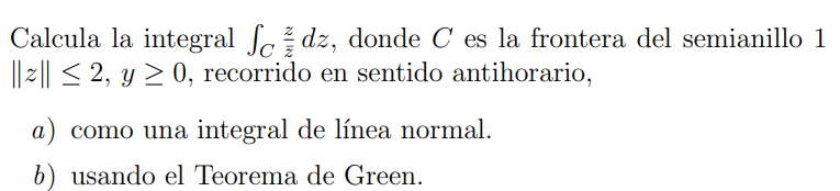 Calcula la integral \( \int_{C} \frac{z}{\bar{z}} d z \), donde \( C \) es la frontera del semianillo 1 \( \|z\| \leq 2, y \g