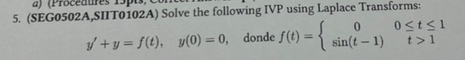 \( y^{\prime}+y=f(t), \quad y(0)=0, \quad \) donde \( f(t)=\left\{\begin{array}{cc}0 & 0 \leq t \leq 1 \\ \sin (t-1) & t>1\en