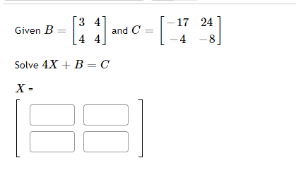 Solved Given B [: 41 3 4 4 4 And C () -17 24 -4 -8 Solve 4X | Chegg.com