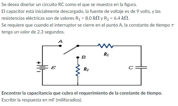 Se desea diseñar un circuito RC como el que se muestra en la figura. El capacitor está inicialmente descargado, la fuente de