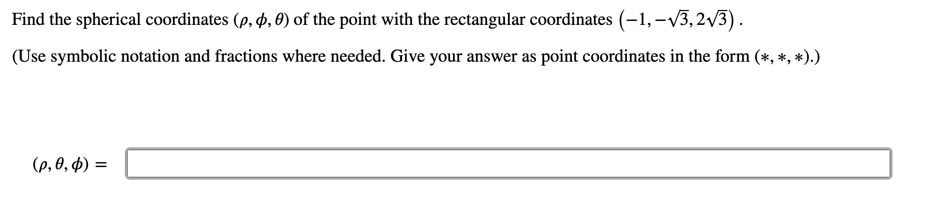 Find the spherical coordinates \( (\rho, \phi, \theta) \) of the point with the rectangular coordinates \( (-1,-\sqrt{3}, 2 \